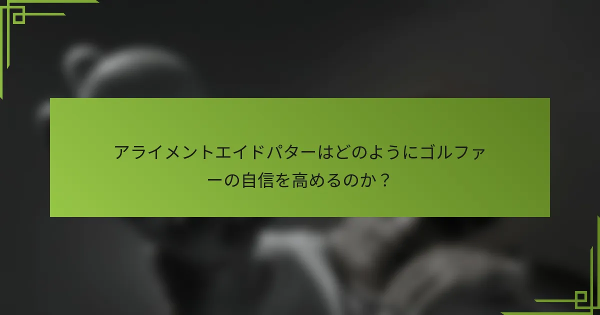 アライメントエイドパターはどのようにゴルファーの自信を高めるのか？