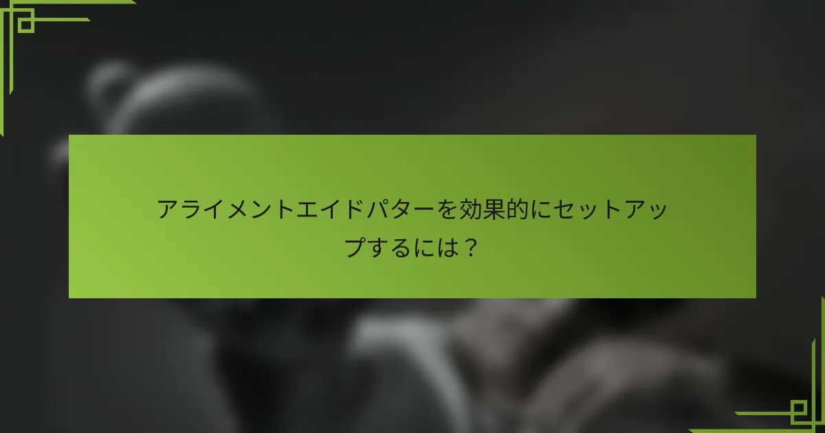 アライメントエイドパターを効果的にセットアップするには？