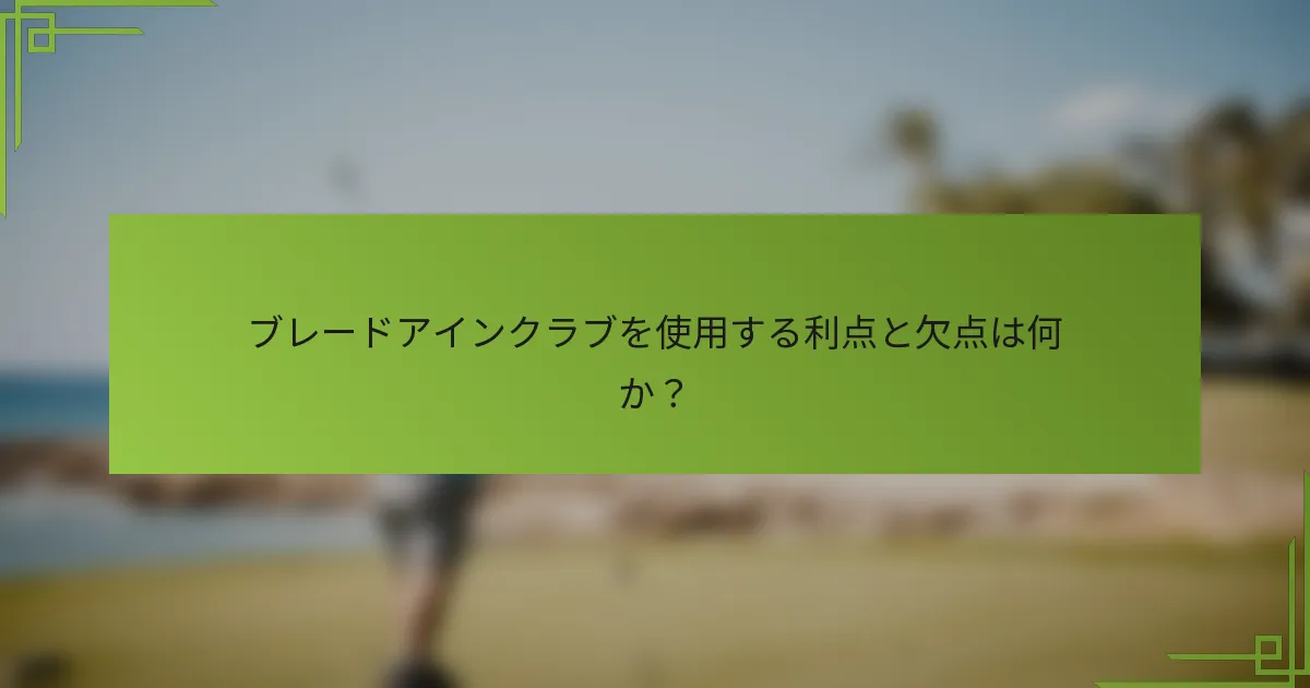 ブレードアインクラブを使用する利点と欠点は何か？