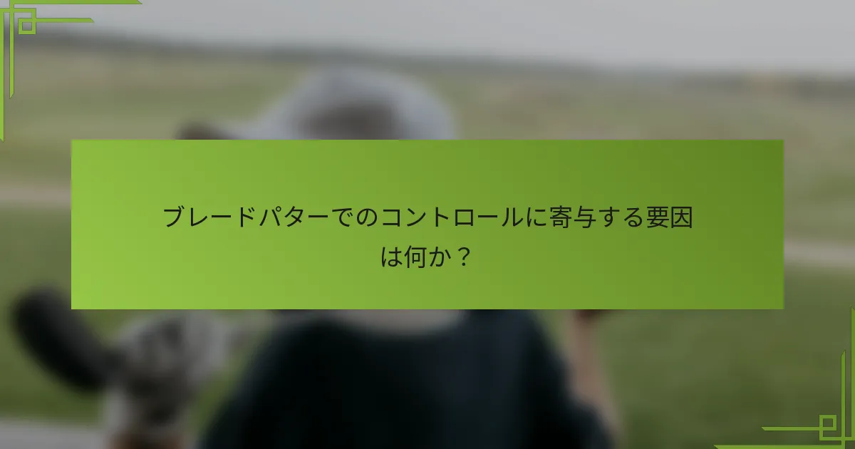 ブレードパターでのコントロールに寄与する要因は何か？