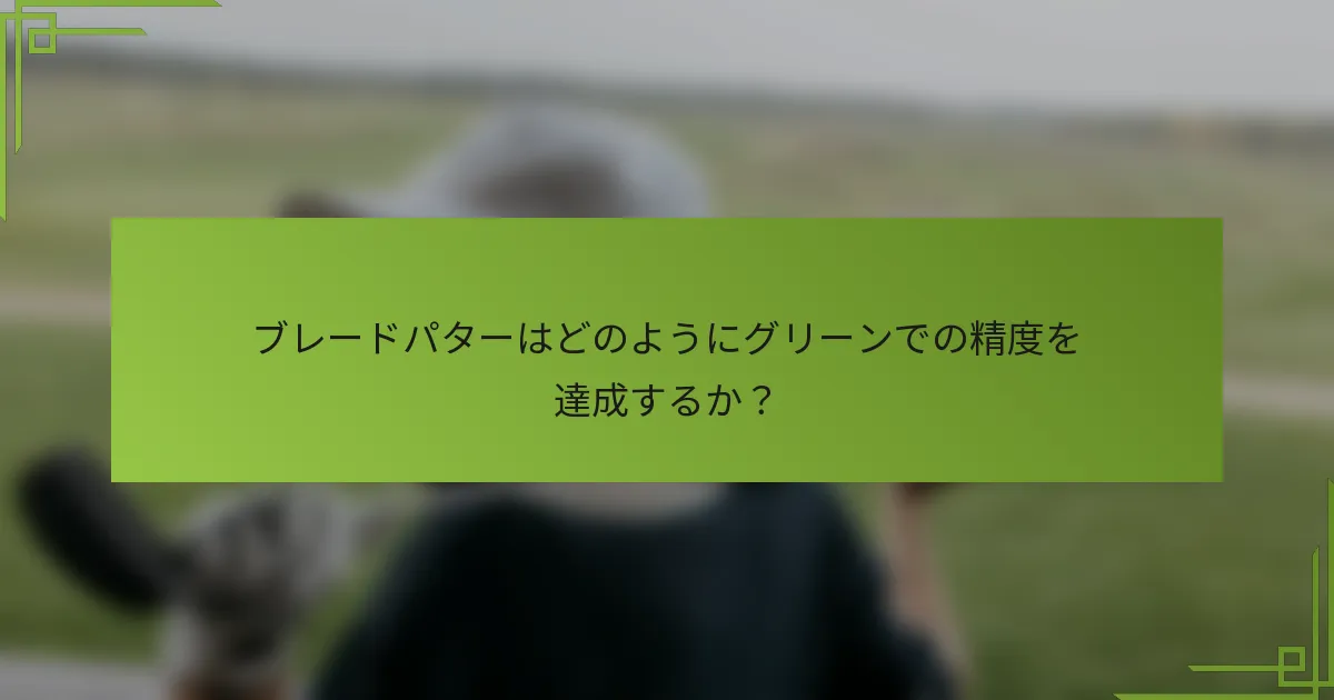ブレードパターはどのようにグリーンでの精度を達成するか？