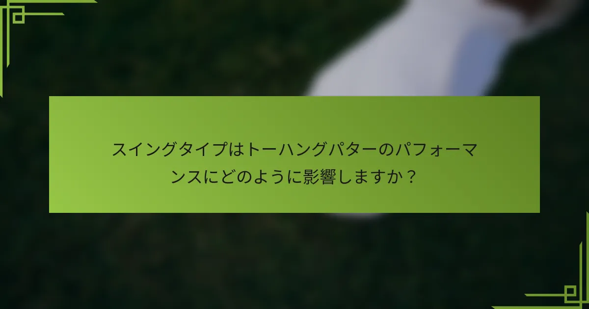 スイングタイプはトーハングパターのパフォーマンスにどのように影響しますか？
